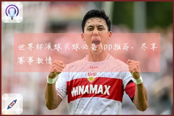 世界杯滚球买球必备App推荐，尽享赛事激情