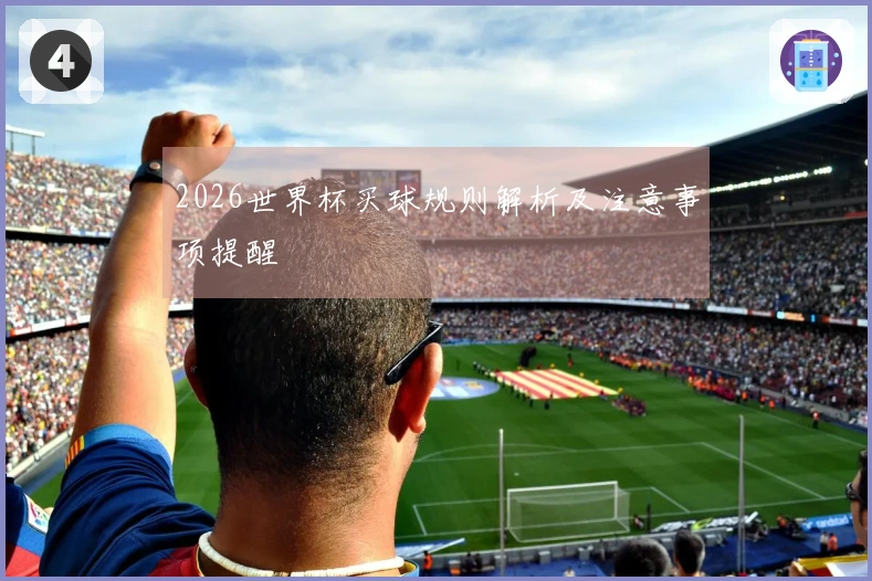 2026世界杯买球规则解析及注意事项提醒